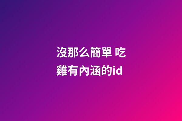 沒那么簡單 吃雞有內涵的id